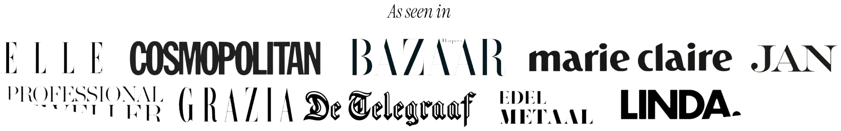Press logos: Elle, Cosmopolitan, Harper's Bazaar, Marie Claire, Jan, Grazia, De Telegraaf, Edel Metaal and LINDA.